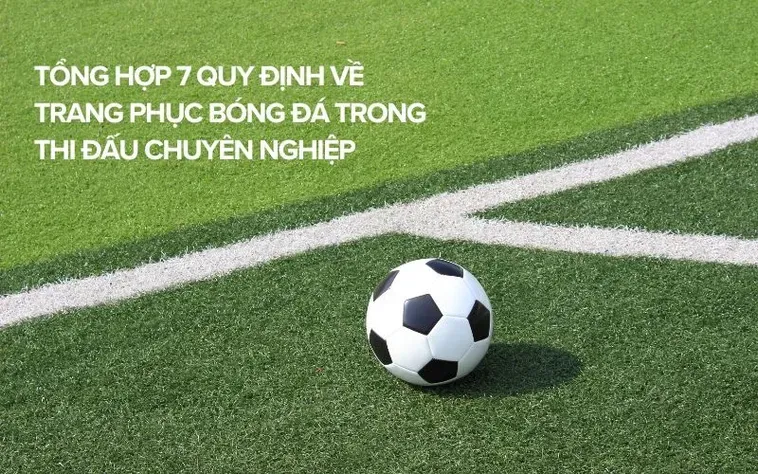 Quy Định Về Trang Phục Bóng Đá Chuyên Nghiệp Chuẩn Quốc Tế Mới Nhất 2026